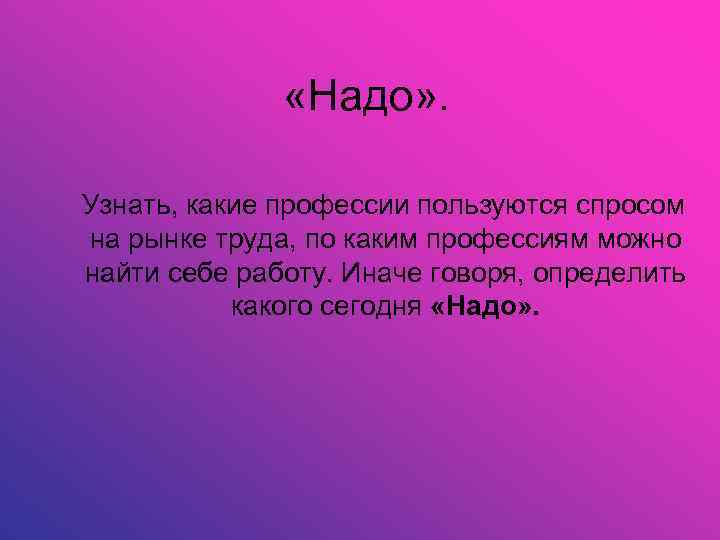  «Надо» . Узнать, какие профессии пользуются спросом на рынке труда, по каким профессиям