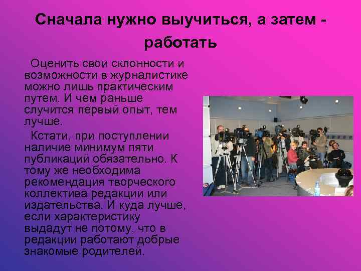 Сначала нужно выучиться, а затем работать Оценить свои склонности и возможности в журналистике можно