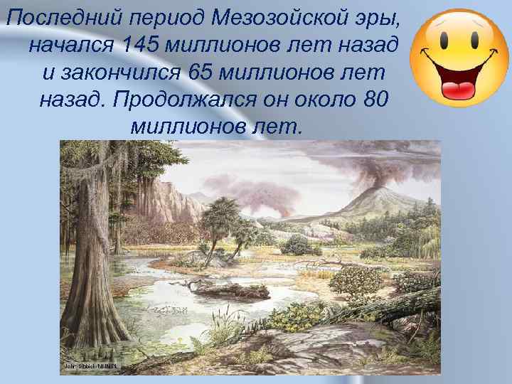 Последний период Мезозойской эры, начался 145 миллионов лет назад и закончился 65 миллионов лет