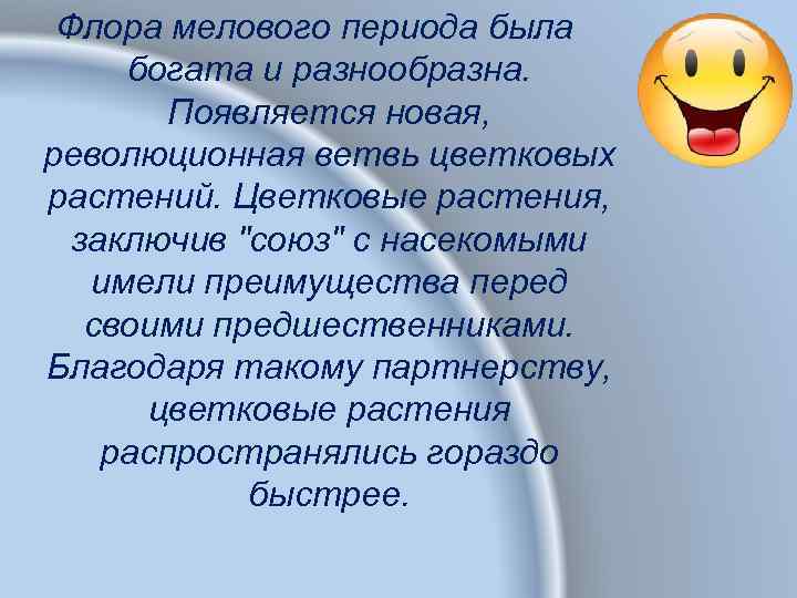 Флора мелового периода была богата и разнообразна. Появляется новая, революционная ветвь цветковых растений. Цветковые