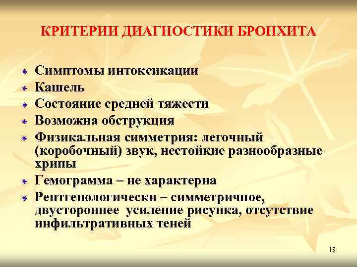 КРИТЕРИИ ДИАГНОСТИКИ БРОНХИТА Симптомы интоксикации Кашель Состояние средней тяжести Возможна обструкция Физикальная симметрия: легочный