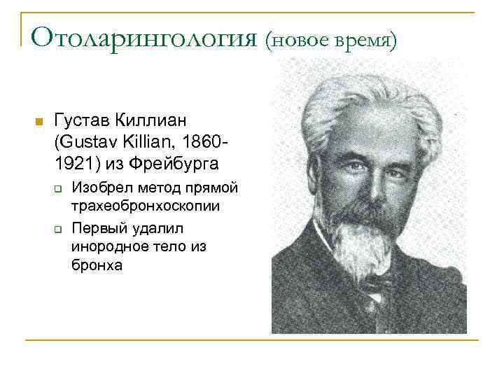 Отоларингология (новое время) n Густав Киллиан (Gustav Killian, 18601921) из Фрейбурга q q Изобрел