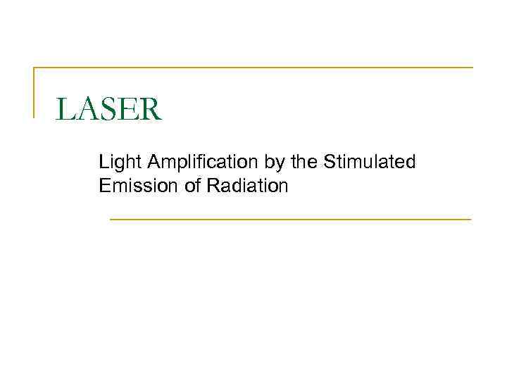 LASER Light Amplification by the Stimulated Emission of Radiation 