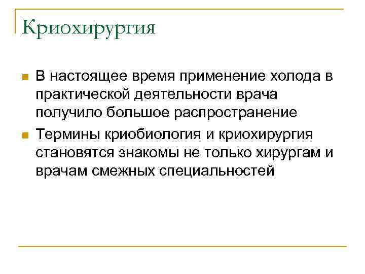 Криохирургия n n В настоящее время применение холода в практической деятельности врача получило большое