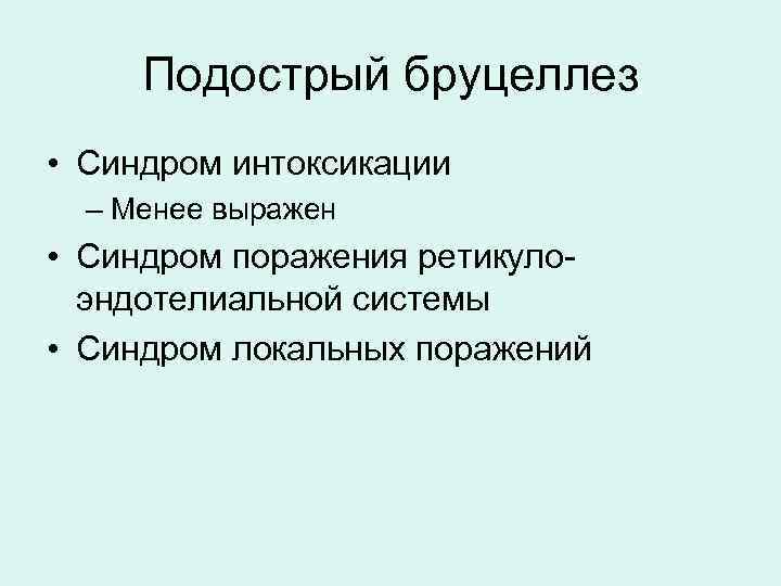 Подострый бруцеллез • Синдром интоксикации – Менее выражен • Синдром поражения ретикулоэндотелиальной системы •