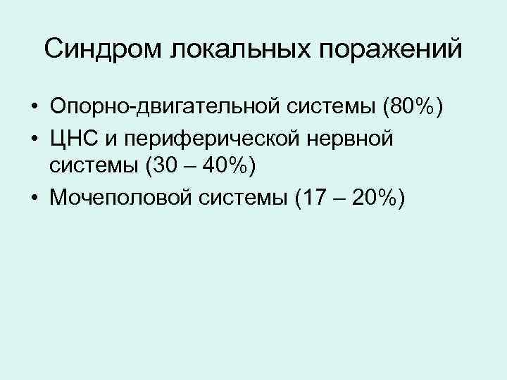 Синдром локальных поражений • Опорно-двигательной системы (80%) • ЦНС и периферической нервной системы (30