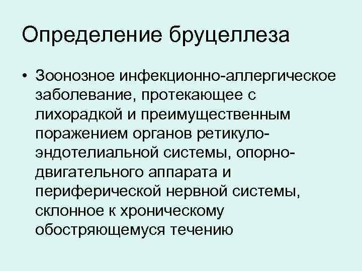 Определение бруцеллеза • Зоонозное инфекционно-аллергическое заболевание, протекающее с лихорадкой и преимущественным поражением органов ретикулоэндотелиальной