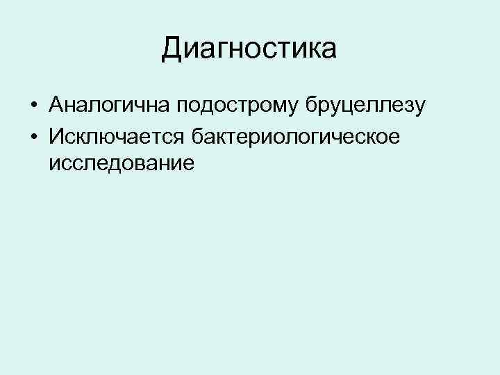 Диагностика • Аналогична подострому бруцеллезу • Исключается бактериологическое исследование 