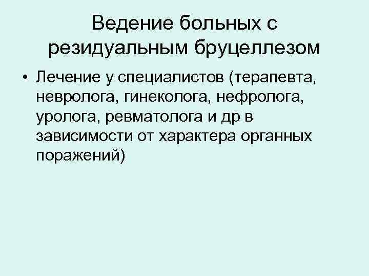 Ведение больных с резидуальным бруцеллезом • Лечение у специалистов (терапевта, невролога, гинеколога, нефролога, уролога,