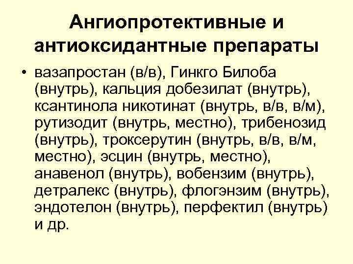 Ангиопротективные и антиоксидантные препараты • вазапростан (в/в), Гинкго Билоба (внутрь), кальция добезилат (внутрь), ксантинола