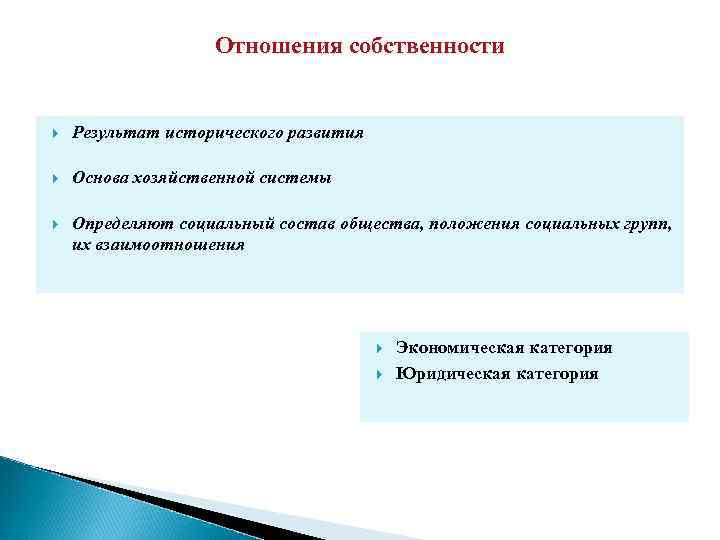 Отношения собственности Результат исторического развития Основа хозяйственной системы Определяют социальный состав общества, положения социальных