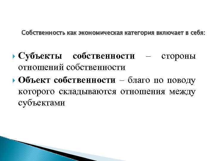 Собственность как экономическая категория включает в себя: Субъекты собственности – стороны отношений собственности Объект