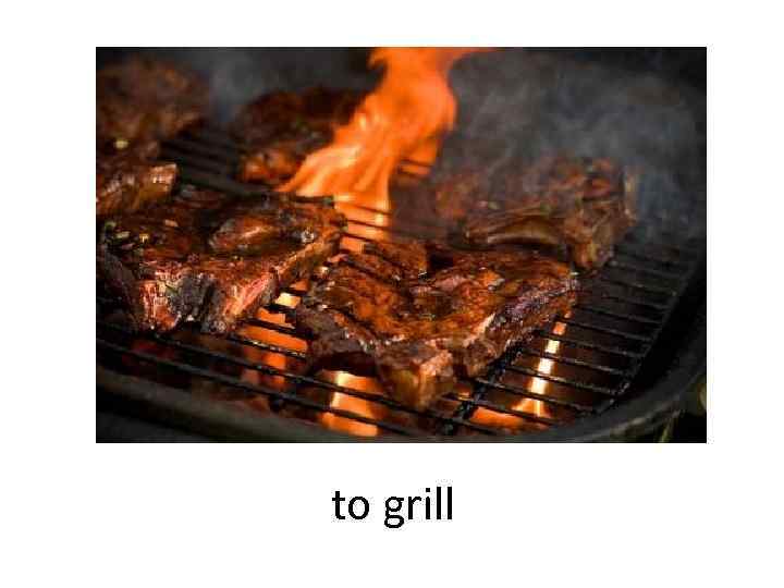 to grill 