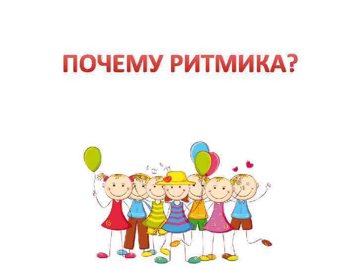 ПОЧЕМУ РИТМИКА? 