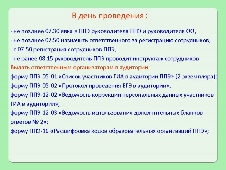 В день проведения : - не позднее 07. 30 явка в ППЭ руководителя ППЭ
