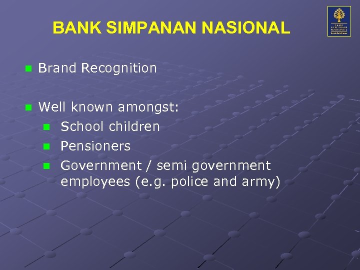 BANK SIMPANAN NASIONAL n Brand Recognition n Well known amongst: School children n Pensioners