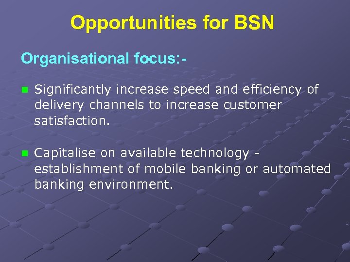 Opportunities for BSN Organisational focus: n Significantly increase speed and efficiency of delivery channels