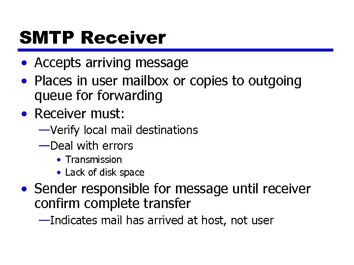 SMTP Receiver • Accepts arriving message • Places in user mailbox or copies to
