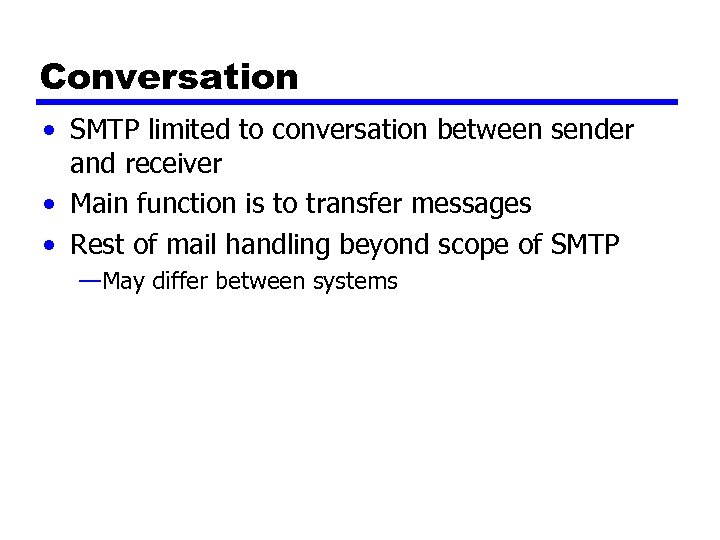 Conversation • SMTP limited to conversation between sender and receiver • Main function is