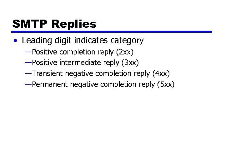 SMTP Replies • Leading digit indicates category —Positive completion reply (2 xx) —Positive intermediate