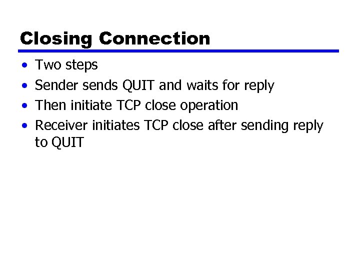 Closing Connection • • Two steps Sender sends QUIT and waits for reply Then