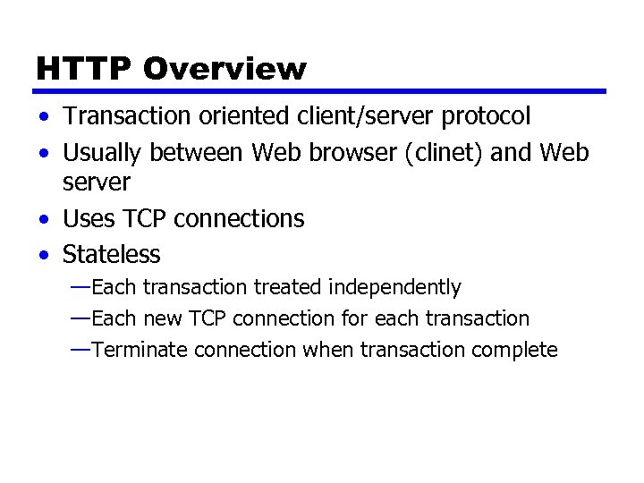 HTTP Overview • Transaction oriented client/server protocol • Usually between Web browser (clinet) and