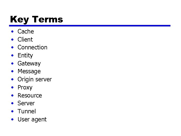 Key Terms • • • Cache Client Connection Entity Gateway Message Origin server Proxy