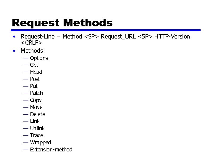 Request Methods • Request-Line = Method <SP> Request_URL <SP> HTTP-Version <CRLF> • Methods: —