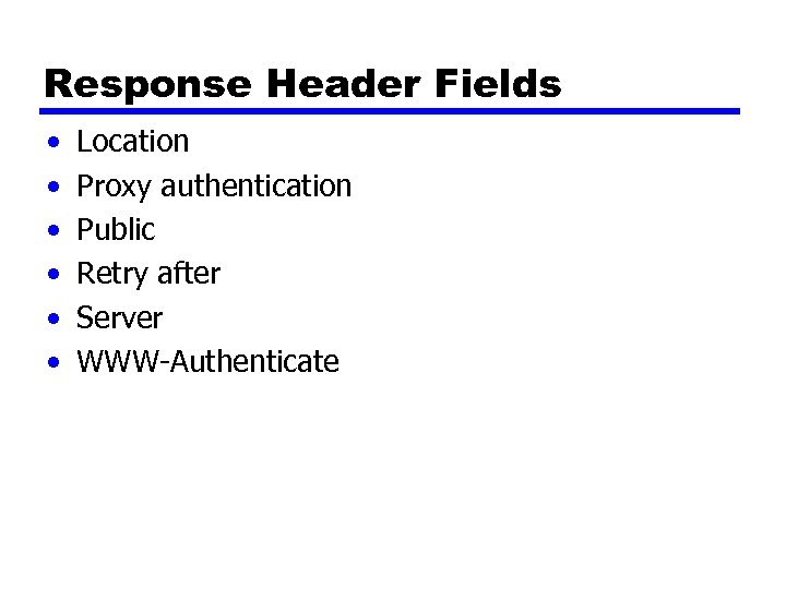 Response Header Fields • • • Location Proxy authentication Public Retry after Server WWW-Authenticate