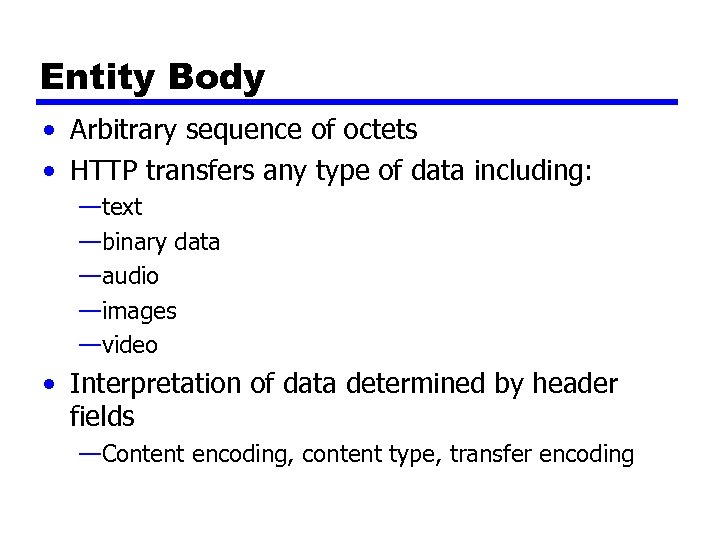 Entity Body • Arbitrary sequence of octets • HTTP transfers any type of data