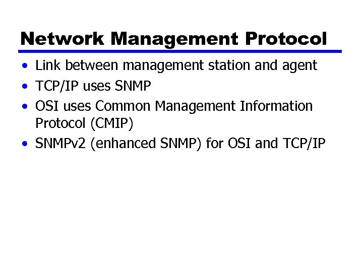 Network Management Protocol • Link between management station and agent • TCP/IP uses SNMP
