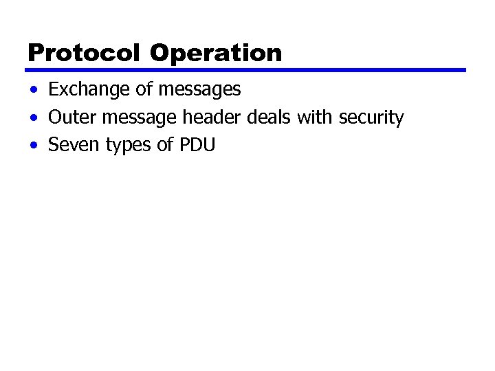 Protocol Operation • Exchange of messages • Outer message header deals with security •