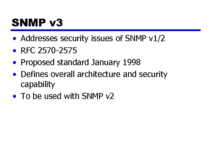 SNMP v 3 • • Addresses security issues of SNMP v 1/2 RFC 2570