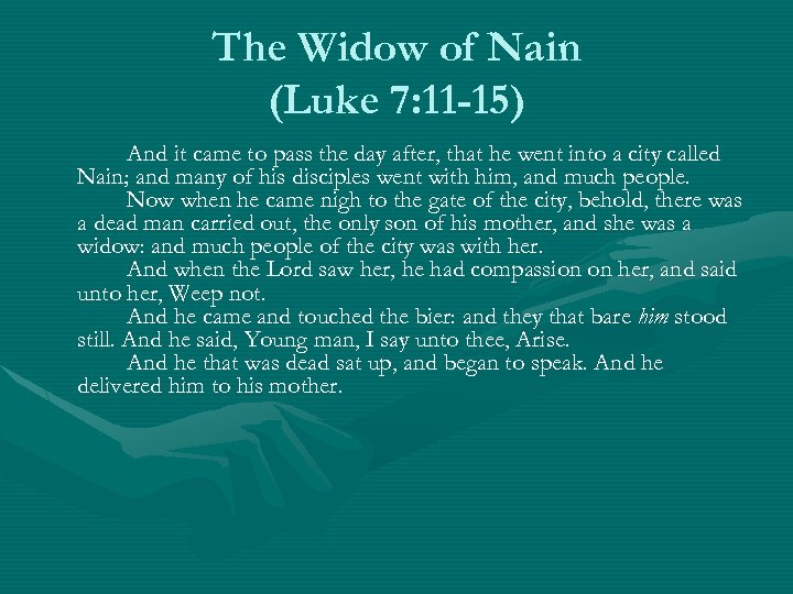 The Widow of Nain (Luke 7: 11 -15) And it came to pass the