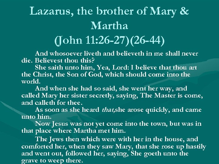 Lazarus, the brother of Mary & Martha (John 11: 26 -27)(26 -44) And whosoever