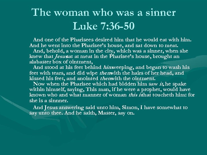 The woman who was a sinner Luke 7: 36 -50 And one of the