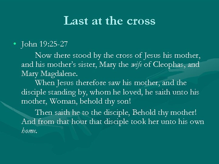 Last at the cross • John 19: 25 -27 Now there stood by the