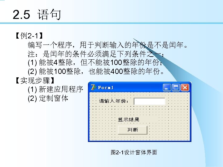 2. 5 语句 【例2 -1】 　　编写一个程序，用于判断输入的年份是不是闰年。 　　注：是闰年的条件必须满足下列条件之一： 　　(1) 能被 4整除，但不能被 100整除的年份； 　　(2) 能被 100整除，也能被