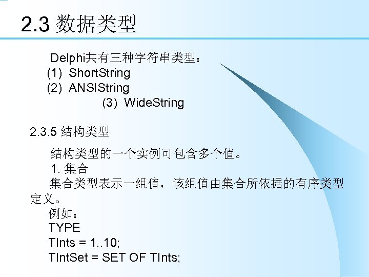 2. 3 数据类型 Delphi共有三种字符串类型： (1) Short. String (2) ANSIString (3) Wide. String 2. 3.