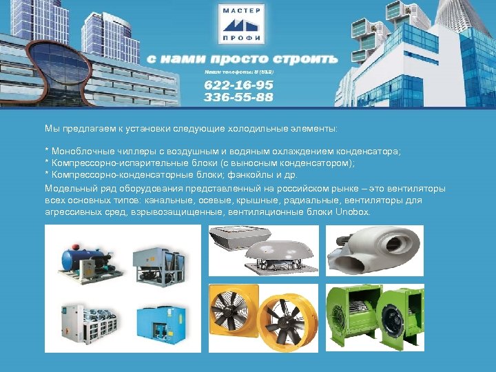 Мы предлагаем к установки следующие холодильные элементы: * Моноблочные чиллеры с воздушным и водяным