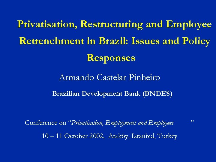 Privatisation, Restructuring and Employee Retrenchment in Brazil: Issues and Policy Responses Armando Castelar Pinheiro