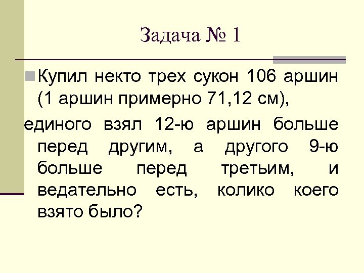 Задача № 1 n Купил некто трех сукон 106 аршин (1 аршин примерно 71,