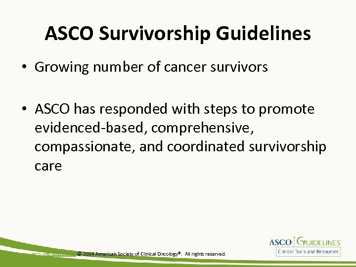 ASCO Survivorship Guidelines • Growing number of cancer survivors • ASCO has responded with