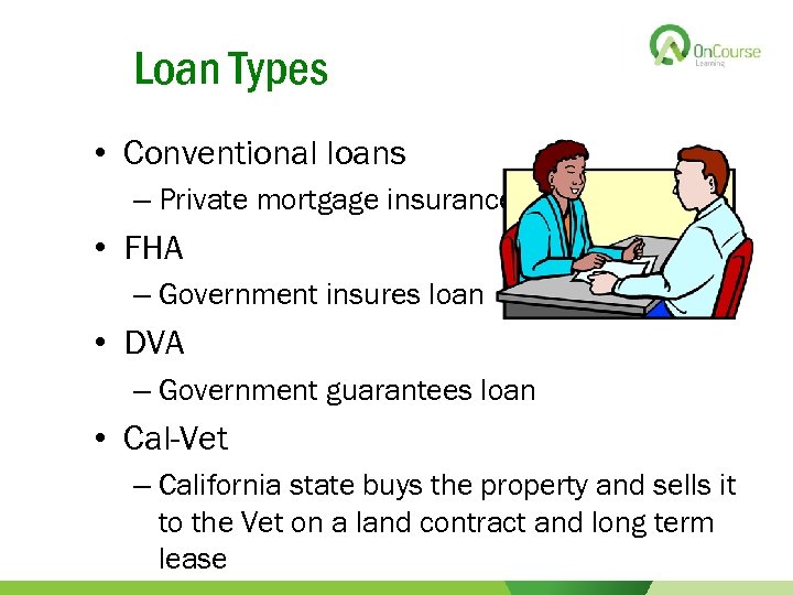 Loan Types • Conventional loans – Private mortgage insurance • FHA – Government insures