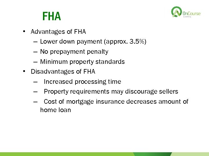 FHA • Advantages of FHA – Lower down payment (approx. 3. 5%) – No