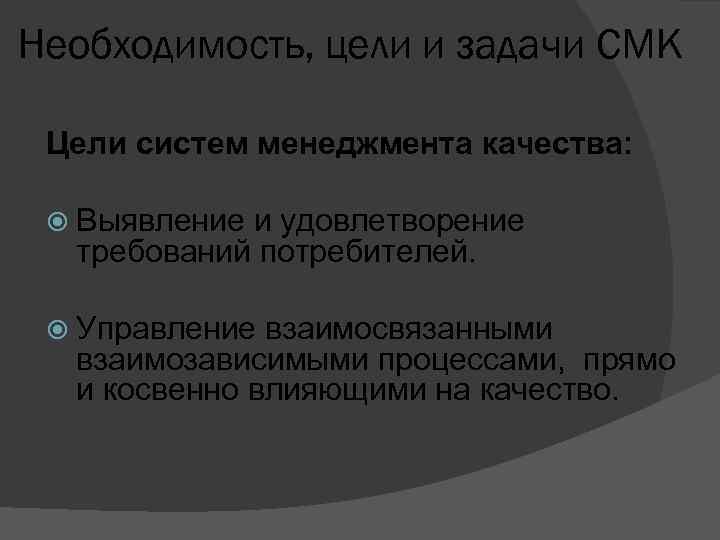 Необходимость, цели и задачи СМК Цели систем менеджмента качества: Выявление и удовлетворение требований потребителей.