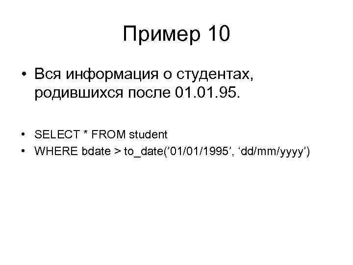 Пример 10 • Вся информация о студентах, родившихся после 01. 95. • SELECT *