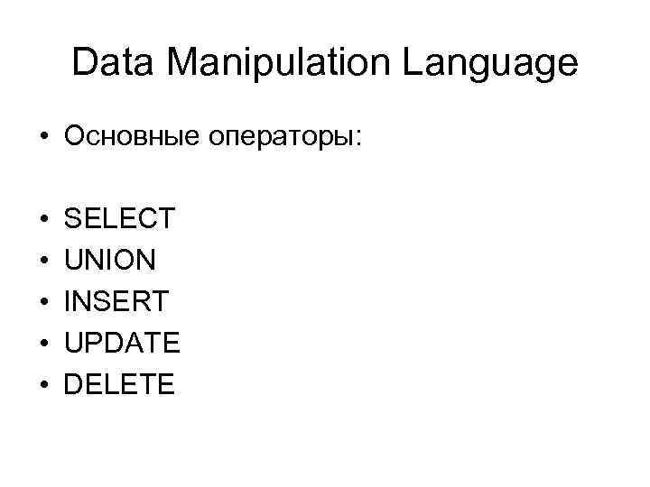 Data Manipulation Language • Основные операторы: • • • SELECT UNION INSERT UPDATE DELETE