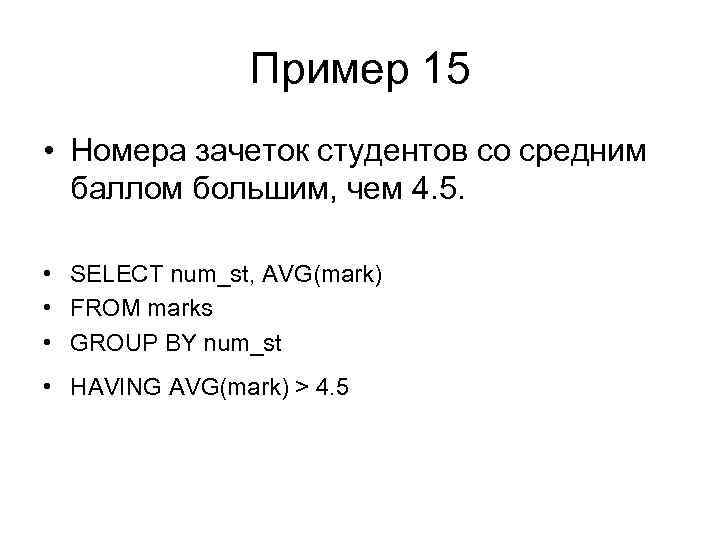 Пример 15 • Номера зачеток студентов со средним баллом большим, чем 4. 5. •