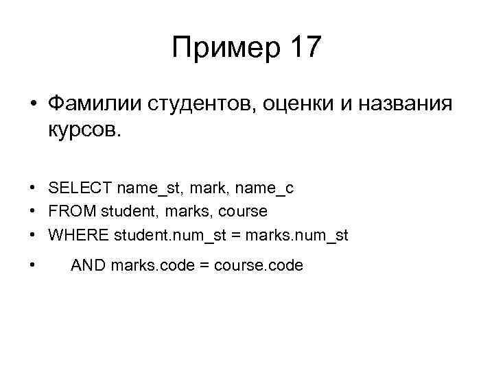 Пример 17 • Фамилии студентов, оценки и названия курсов. • SELECT name_st, mark, name_c